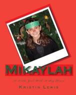 Mikaylah: A Little Girl with a Big Heart di Kristin Lewis edito da Createspace