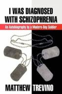 I Was Diagnosed With Schizophrenia di Matthew Trevino edito da America Star Books