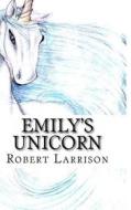 Emily's Unicorn di Robert Larrison edito da Createspace