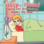 Help, Mom! There Are Arminians Under My Bed! di Jd Hall edito da CrossBooks Publishing