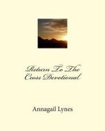 Return to the Cross Devotional di Annagail Lynes edito da Createspace