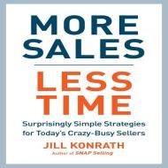 More Sales, Less Time: Surprisingly Simple Strategies for Today's Crazy-Busy Sellers di Jill Konrath edito da Gildan Media Corporation