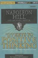 Napoleon Hill's Keys to Positive Thinking: 10 Steps to Health, Wealth, and Success di Napoleon Hill, Michael J. Ritt edito da Think and Grow Rich on Brilliance Audio