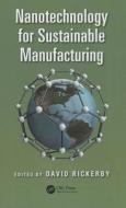 Nanotechnology for Sustainable Manufacturing di David Rickerby edito da CRC Press