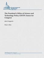 The President's Office of Science and Technology Policy (Ostp): Issues for Congress di Jr. John F. Sargent, Dana a. Shea edito da Createspace