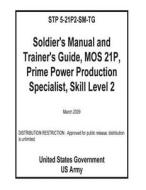 Stp 5-21p2-SM-Tg Soldier's Manual and Trainer's Guide, Mos 21p, Prime Power Production Specialist, Skill Level 2 di United States Government Us Army edito da Createspace