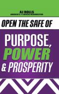 Open the Safe of Purpose, Power & Prosperity di Aj Rolls edito da Trafford Publishing