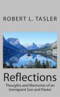 Reflections: Thoughts and Memories of an Immigrant Son and Pastor di Robert L. Tasler edito da Createspace