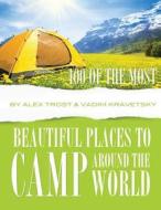 100 of the Most Beautiful Places to Camp Around the World di Alex Trost, Vadim Kravetsky edito da Createspace