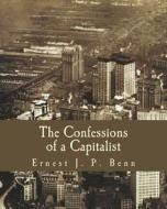 The Confessions of a Capitalist di Ernest J. P. Benn edito da Createspace