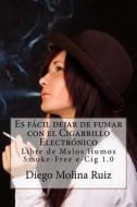 Es Facil Dejar de Fumar Con El Cigarrillo Electronico: Libre de Malos Humos - Smoke-Free E-Cig 1.0 di Diego Molina Ruiz edito da Createspace Independent Publishing Platform