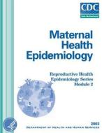 Maternal Health Epidemiology di Department of Health and Human Services edito da Createspace