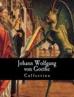 Johann Wolfgang Von Goethe, Collection di Johann Wolfgang Von Goethe edito da Createspace