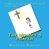 The Mommy's Prayer di Michelle Riggins edito da Createspace