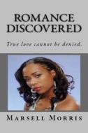 Romance Discovered: True Love Can Not Be Denied. di Marsell Morris edito da Createspace