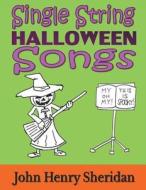 Single String Halloween Songs: A Dozen Spooky & Spine-Tingling Songs Written Especially for the Beginner Guitarist Using Single String Tab di John Henry Sheridan edito da Createspace