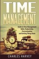 Time Management: Proven Strategies to Maximize Your Productivity and End Procrastination di Charles Harvey edito da Createspace