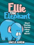 Ellie the Elephant: Short Stories, Games, Jokes, and More! di Uncle Amon edito da Createspace
