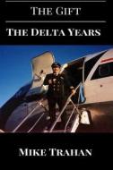 The Gift: The Delta Years di Mike Trahan edito da Createspace