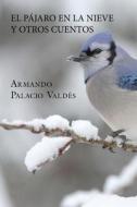 El Pajaro En La Nieve y Otros Cuentos di Armando Palacio Valdes edito da Createspace
