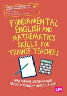 Fundamental English and Mathematics Skills for Trainee Teachers di Mark Patmore, Sarah Woodhouse, Rebecca Petronzi edito da LEARNING MATTERS
