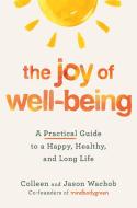 The Joy of Well-Being: A Practical Guide to a Happy, Healthy, and Long Life di Jason Wachob, Colleen Wachob edito da GRAND CENTRAL PUBL