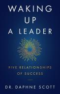 Waking up a Leader: Five Relationships of Success di Daphne Scott edito da GALLERY BOOKS