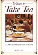 Where to Take Tea: A Gude to Britain's Best Tearooms di Susan Cohen edito da INTERLINK PUB GROUP INC