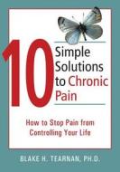 10 Simple Solutions To Chronic Pain di Blake Tearnen edito da New Harbinger Publications