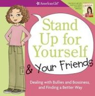 Stand Up for Yourself & Your Friends: Dealing with Bullies and Bossiness, and Finding a Better Way di Patti Kelley Criswell edito da American Girl Publishing Inc