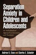 Separation Anxiety in Children and Adolescents di Andrew R. Eisen, Charles E. Schaefer edito da Guilford Publications