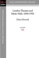 London Theatres and Music Halls, 1850-1950 di Diana Howard edito da ACLS History E-Book Project