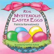 Real Mysterious Easter Eggs di Patricia Karwatowicz edito da Guardian Angel Publishing, Inc