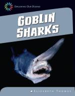 Goblin Sharks di Elizabeth Thomas edito da CHERRY LAKE PUB