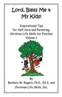 Lord, Bless Me & My Kids!: Volume 1 di Barbara W. Rogers, Christian Life Skills Inc edito da XULON PR