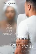 Be Strong Enough To Hear What I Have To Say Ii di Jones Nurca Jones edito da Xlibris US