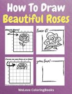How To Draw Beautiful Roses di Welove Coloringbooks edito da WeLove ColoringBooks