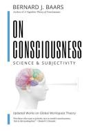 On Consciousness: Science & Subjectivity - Updated Works on Global Workspace Theory di Bernard J. Baars edito da TIGER BARK PR