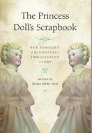 The Princess Doll's Scrapbook: Her Families' Emigration/Immigration Story di Elaine Melby Ayre edito da FRIESENPR