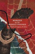 Murder on the Middle Passage: The Trial of Captain Kimber di Nicholas Rogers edito da BOYDELL PR