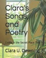 CLARA'S SONGS AND POETRY: LIVING IN THE di CLARA U. DOWNING edito da LIGHTNING SOURCE UK LTD