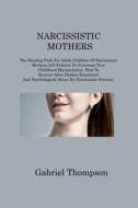 NARCISSISTIC MOTHERS di Gabriel Thompson edito da Gabriel Thompson