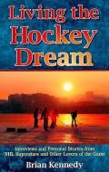 Living the Hockey Dream di Brian Kennedy edito da Folklore Publishing