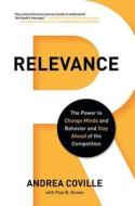 Relevance: The Power to Change Minds and Behavior and Stay Ahead of the Competition di Andrea Coville, Paul B. Brown edito da BIBLIOMOTION
