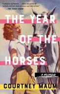 The Year of the Horses: A Memoir di Courtney Maum edito da TIN HOUSE BOOKS