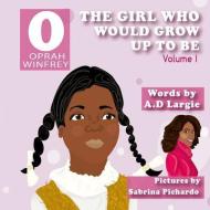 Oprah Winfrey: The Girl Who Would Grow Up to Be: Oprah di A. D. Largie edito da LIGHTNING SOURCE INC