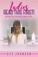Ladies, Read This First!: How Men Really Approach Online Dating... di Guy Johnson edito da Createspace Independent Publishing Platform