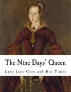 The Nine Days' Queen: Lady Jane Grey and Her Times di Richard Davey edito da Createspace Independent Publishing Platform