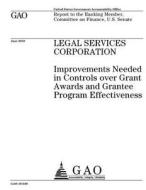 Legal Services Corporation: Improvements Needed in Controls Over Grant Awards and Grantee Program Effectiveness di United States Government Account Office edito da Createspace Independent Publishing Platform