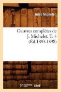 Oeuvres Completes de J. Michelet. T. 4 (Ed.1893-1898) di Jules Michelet edito da Hachette Livre - Bnf